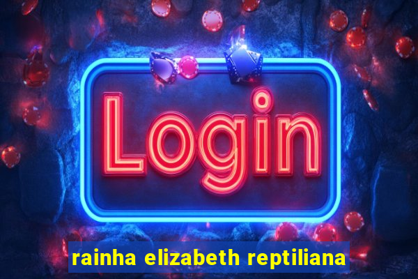 rainha elizabeth reptiliana